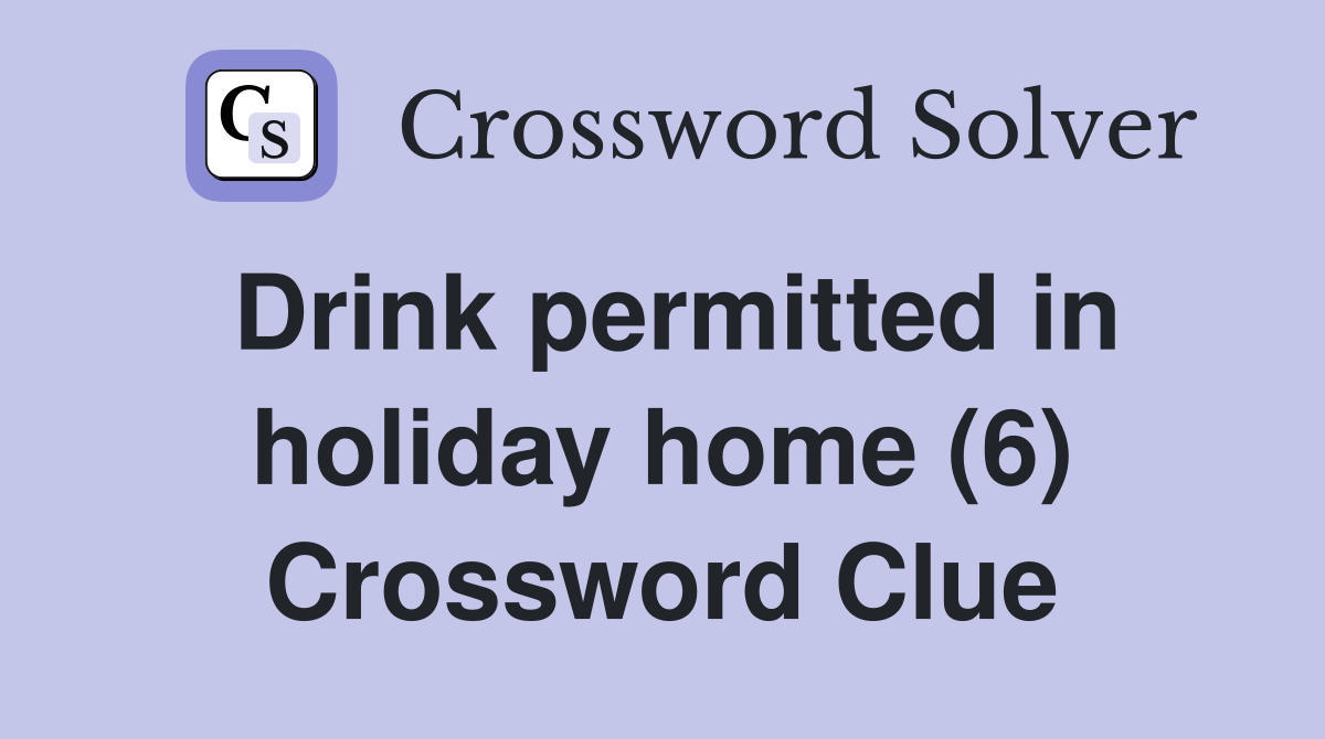 Drink permitted in holiday home (6) Crossword Clue Answers
